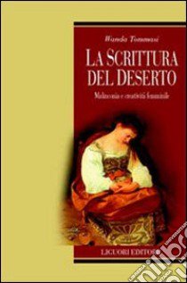 La scrittura del deserto. Malinconia e creatività femminile libro di Tommasi Wanda