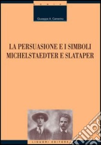 La persuasione e i simboli. Michelstaedter e Slataper libro di Camerino Giuseppe A.