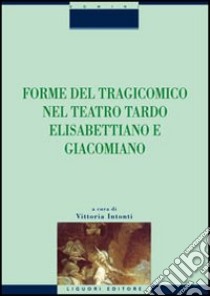 Forme del tragicomico nel teatro tardo elisabettiano e giacomiano libro di Intonti V. (cur.)