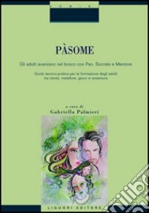 Pàsome. Gli adulti avanzano nel bosco con Pan, Socrate e Mentore libro di Palmieri G. (cur.)