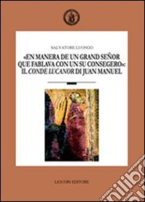 «En manera de un grand señor que fablava con un su consegero»: il conde Lucanor di Juan Manuel libro di Luongo Salvatore