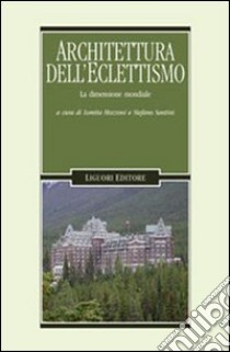 Architetture dell'eclettismo. La dimensione mondiale libro di Mozzoni L. (cur.); Santini S. (cur.)