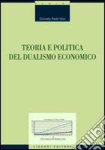 Teoria e politica del dualismo economico libro di Vinci Concetto P.