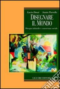 Disegnare il mondo. Disegno infantile e conoscenza sociale libro di Donsì Lucia; Parrello Santa