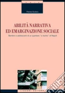 Abilità narrativa ed emarginazione sociale. Bambini e adolescenti di un quartiere «a rischio» di Napoli libro di Giuliano Patrizia