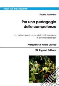 Per una pedagogia delle competenze. La costruzione di un modello di formazione in contesti aziendali libro di Sabatano Fausta