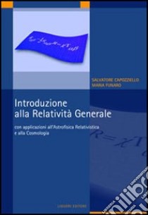 Introduzione alla relatività generale. Con applicazioni all'astrofisica relativistica e alla cosmologia libro di Capozziello Salvatore; Funaro Maria