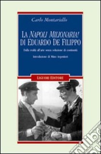 La «Napoli milionaria» di Eduardo De Filippo. Dalla realtà all'arte senza soluzione di continuità libro di Montariello Carlo