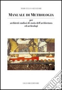 Manuale di metrologia. Per architetti studiosi di storia dell'architettura e archeologi in Italia libro di Salvatori Marcello