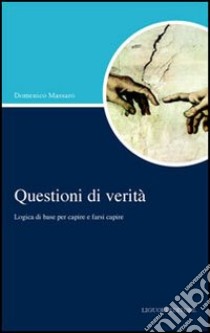 Questioni di verità. Logica di base per capire e farsi capire libro di Massaro Domenico