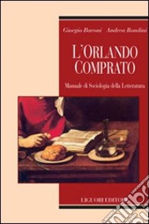 L'Orlando comprato. Manuale di sociologia della letteratura libro di Baroni Giorgio; Rondini Andrea