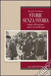 Storie senza storia. Indagine sull'emigrazione calabrese in Gran Bretagna libro di Cavallaro Renato