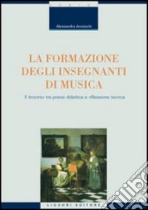 La formazione degli insegnanti di musica. Il tirocinio tra prassi didattica e riflessione teorica libro di Anceschi Alessandra