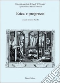 Etica e progresso. Atti del convegno (Napoli, 2-4 dicembre 2004) libro di Bianchi L. (cur.)