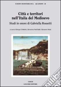 Città e territori nell'Italia del medioevo. Studi in onore di Gabriella Rossetti libro di Chittolini Giorgio; Petti Balbi Giovanna; Vitolo Giovanni