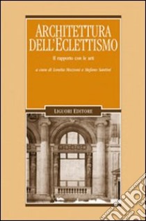 Architettura dell'eclettismo. Il rapporto con le arti libro di Mozzoni L. (cur.); Santini S. (cur.)