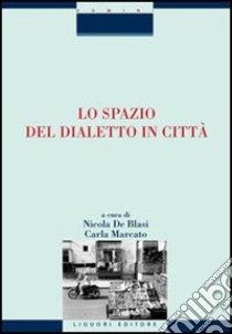 Lo spazio del dialetto in città libro di De Blasi N. (cur.); Marcato C. (cur.)