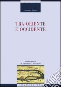 Tra Oriente e Occidente libro di Gabrieli Francesco