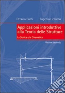 Applicazioni introduttive alla teoria delle strutture. Vol. 2: La statica e la cinematica libro di Corbi Ottavia; Liccardo Eugenio