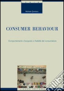 Consumer behaviour. Comportamento d'acquisto e fedeltà del consumatore libro di Quintano Michele