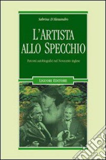 L'artista allo specchio. Percorsi autobiografici nel Novecento inglese libro di D'Alessandro Sabrina