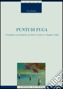 Punti di fuga. Prospettive sociologiche sul diritto di asilo e i rifugiati in Italia libro di Masiello Sonia