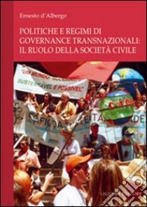 Politiche e regimi di governance transnazionali: il ruolo della società civile libro di D'Albergo Ernesto