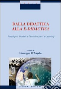 Dalla didattica alla e-didactics. Paradigmi, modelli e tecniche per l'e-learning. Con CD-ROM libro di D'Angelo G. (cur.)