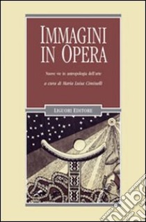 Immagini in opera. Nuove vie in antropologia dell'arte libro di Ciminelli M. L. (cur.)