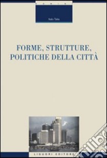 Forme, strutture, politiche della città libro di Talia Italo