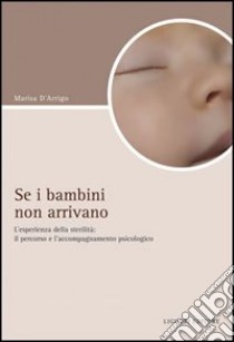 Se i bambini non arrivano. L'esperienza di sterilità: il percorso e l'accompagnamento psicologico libro di D'Arrigo Marisa