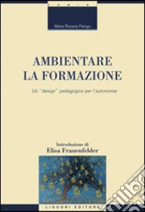 Ambientare la formazione. Un «design» pedagogico per l'autonomia libro di Fiengo Maria Rosaria