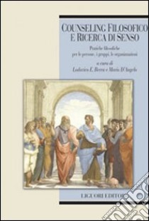 Counseling filosofico e ricerca di senso. Pratiche filosofiche per le persone, i gruppi, le organizzazioni libro di Berra L. E. (cur.); D'Angelo M. (cur.)