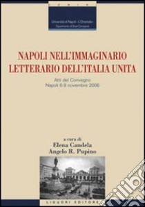 Napoli nell'immaginario letterario dell'Italia unita. Atti del Convegno (Napoli, 6-9 novembre 2006) libro di Candela E. (cur.); Pupino A. R. (cur.)