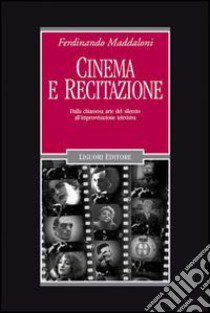 Cinema e recitazione. Dalla chiassosa arte del silenzio all'improvvisazione televisiva. Con DVD libro di Maddaloni Ferdinando