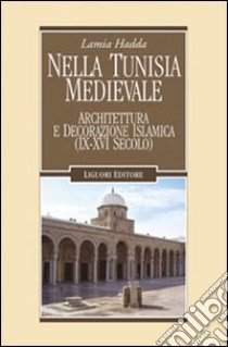 Nella Tunisia medievale. Architettura e decorazione islamica (IX-XVI secolo) libro di Hadda Lamia