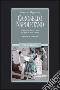 Carosello napoletano. Il cinema, la danza e il teatro nell'opera di Ettore Giannini libro di Bignardi Roberta