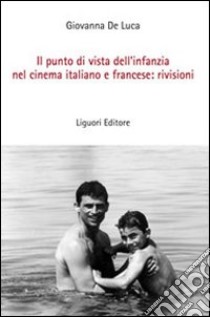 Il punto di vista dell'infanzia nel cinema italiano e francese: rivisioni libro di De Luca Giovanna