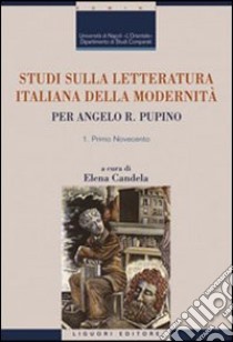 Studi sulla letteratura italiana della modernità. Per Angelo R. Pupino. Primo Novecento-Dal secondo Novecento ai giorni nostri libro di Candela E. (cur.)