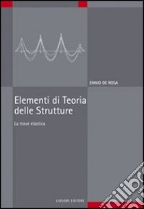 Elementi di teoria delle strutture. La trave elastica libro di De Rosa Ennio