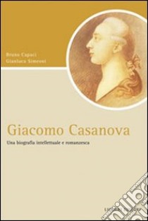 Giacomo Casanova. Una biografia intellettuale e romanzesca libro di Capaci Bruno; Simeoni Gianluca