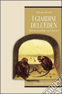 I giardini dell'Eden. Il lavoro riconciliato con l'esistenza libro di Peretti Alberto