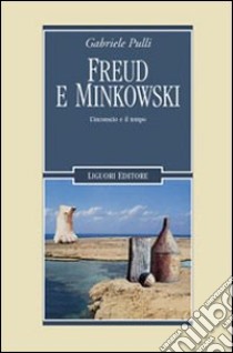 Freud e Minkowski. L'inconscio e il tempo libro di Pulli Gabriele