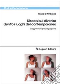 Discorsi sul divenire dentro i luoghi del contemporaneo. Suggestioni pedagogiche libro di D'Ambrosio Maria