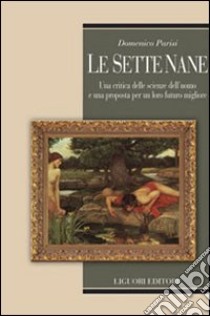 Le sette nane. Una critica delle scienze dell'uomo e una proposta per un loro futuro migliore libro di Parisi Domenico