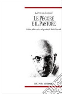 Le pecore e il pastore. Critica, politica, etica nel pensiero di Michel Foucault libro di Bernini Lorenzo