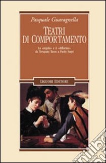 Teatri di comportamento. La «regola» e il «difforme» da Torquato Tasso a Paolo Sarpi libro di Guaragnella Pasquale