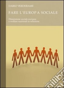 Fare l'Europa sociale. Dimensione sociale europea e welfare nazionali in relazione libro di Verderame Dario