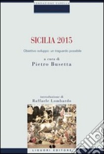 Sicilia 2015. Obiettivo sviluppo: un traguardo possibile libro di Busetta P. (cur.)