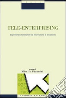 Tele-enterprising. Esperienze meridionali tra innovazione e resistenze libro di Giannini M. (cur.)